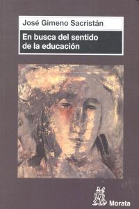 EN BUSCA DEL SENTIDO DE LA EDUCACION | GIMENO SACRISTAN JOSE | MORATA | 9788471126870