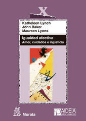 IGUALDAD AFECTIVA AMOR CUIDADOS E INJUSTICIA | LYNCH, KATHELEEN/BAKER, JOHN/LYONS, MAUR | MORATA | 9788471127297