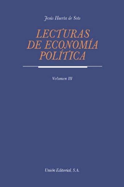 LECTURAS DE ECONOMIA POLITICA, TOMO III | HUERTA DE SOTO, JESUS | UNION EDITORIAL | 9788472092044