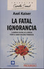 FATAL IGNORANCIA | KAISER, AXEL | UNION EDITORIAL | 9788472096448