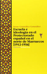 ESCUELA E IDEOLOGIA EN EL PROTECTORADO ESPAÑOL NORTE MARRUE | GONZALEZ GONZALEZ,IRENE | BELLATERRA | 9788472906976