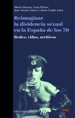 REIMAGINAR LA DISIDENCIA SEXUAL EN LA ESPAÑA DE LOS 70 | BERZOSA,ALBERTO | EDICIONS BELLATERRA | 9788472909564