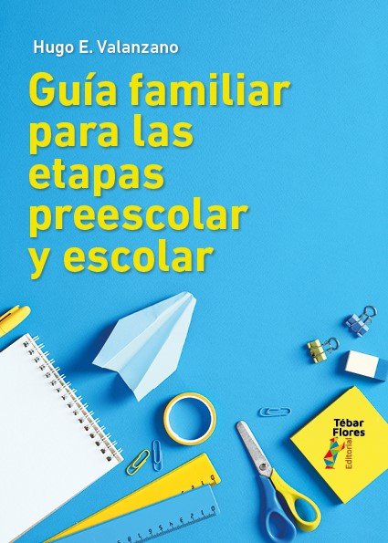 GUIA FAMILIAR PARA LAS ETAPAS PREESCOLAR Y ESCOLAR | HUGO E,, VALANZANO | TEBAR FLORES | 9788473609715