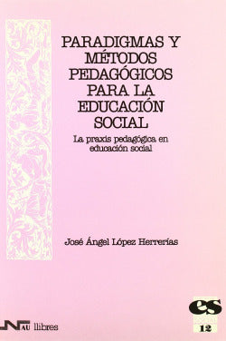 PARADIGMAS Y METODOS PEDAGOGICOS PARA LA EDUCACION SOCIAL | LOPEZ HERRERIAS,JOSE ANGEL | NAU LLIBRES | 9788476426050