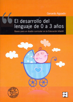 EL DESARROLLO DEL LENGUAJE DE 0 A 3 AÑOS. BASES PARA UN DISEÑO CURRICULAR EN LA EDUCACIÓN INFANTIL I Aguado Alonso, Gerardo I Ciencias de la Educación