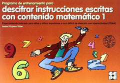 PROGRAMA DE ENTRENAMIENTO PARA DESCIFRAR INSTRUCCIONES ESCRITAS CON CONTENIDO MATEMÁTICO I Orjales Villar, Isabel I Ciencias de la Educación Preescolar y Especial I 9788478696185