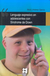 LENGUAJE EXPRESIVO EN ADOLESCENTES CON SINDROME DE DOWN | JIMENEZ GARCIA,ALICIA | CEPE | 9788478699650 Imagen principal del producto