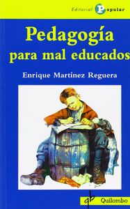 PEDAGOGIA PARA MAL EDUCADOS | MARTINEZ REGUERA, ENRIQUE | POPULAR EDITORIAL | 9788478844661 Imagen principal del producto