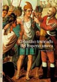 BIBLIOTECA ILUSTRADA. EL DESTINO TRUNCADO DEL IMPERIO AZTECA I Gruzinski, Serge I BLUME (Naturart) I 9788480769273 Imagen principal del producto