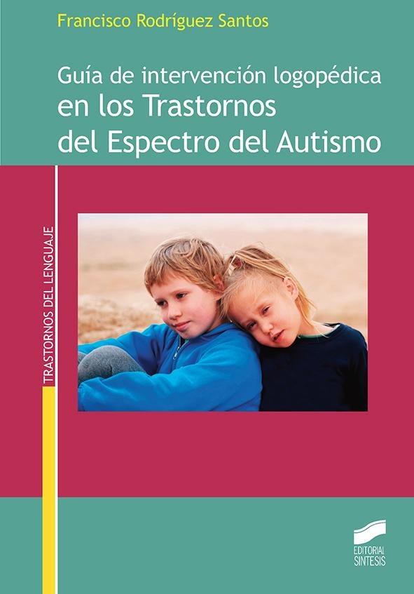 GUIA DE INTERVENCION LOGOPEDICA EN LOS TRASTORNOS DEL ESPECT | RODRIGUEZ SANTOS, FRANCISCO | SINTESIS | 9788490773826