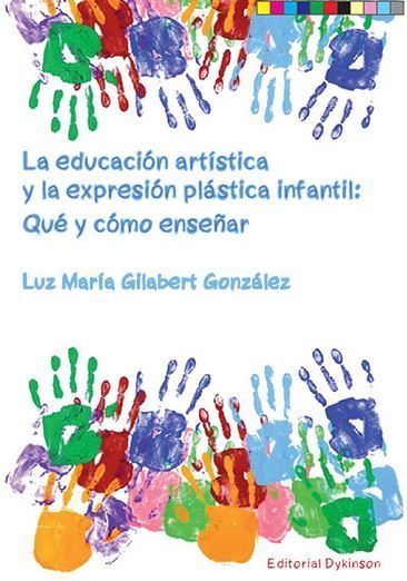 EDUCACION ARTISTICA Y LA EXPRESION PLASTICA INFANTIL,LA | GILABERT GONZALEZ, LUZ MARIA | DYKINSON EDITORIAL | 9788490859322 Imagen principal del producto