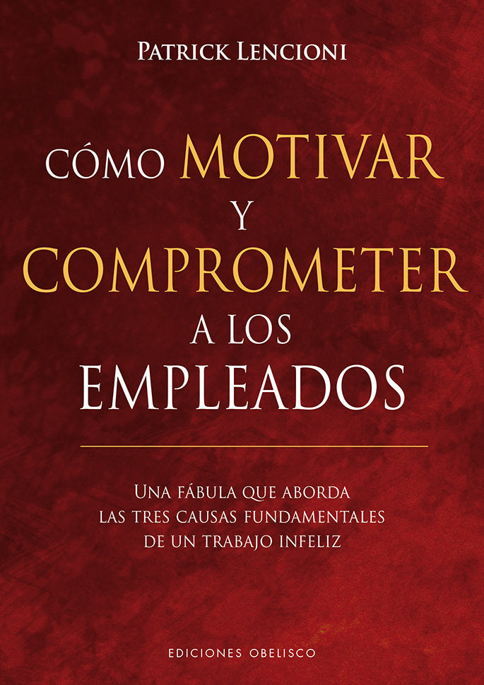 COMO MOTIVAR Y COMPROMETER A LOS EMPLEADOS | LENCIONI, PATRICK | OBELISCO | 9788491113256