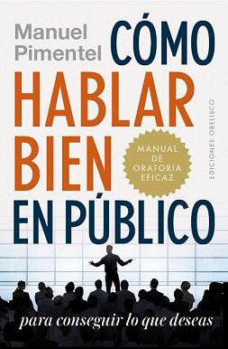 COMO HABLAR BIEN EN PUBLICO PARA CONSEGUIR LO QUE DESEAS | PIMENTEL SILES, MANUEL | OBELISCO | 9788491114130 Imagen principal del producto