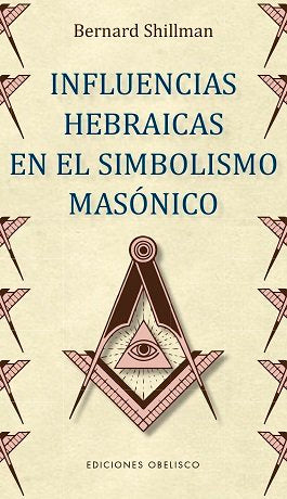 INFLUENCIAS HEBRAICAS EN EL SIMBOLISMO MASONICO I Shillman,Bernard I Obelisco I 9788491115205