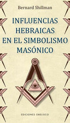 INFLUENCIAS HEBRAICAS EN EL SIMBOLISMO MASONICO I Shillman,Bernard I Obelisco I 9788491115205