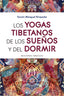 YOGAS TIBETANOS DE LOS SUEÑOS Y DEL DORMIRLOS - 9788491115298