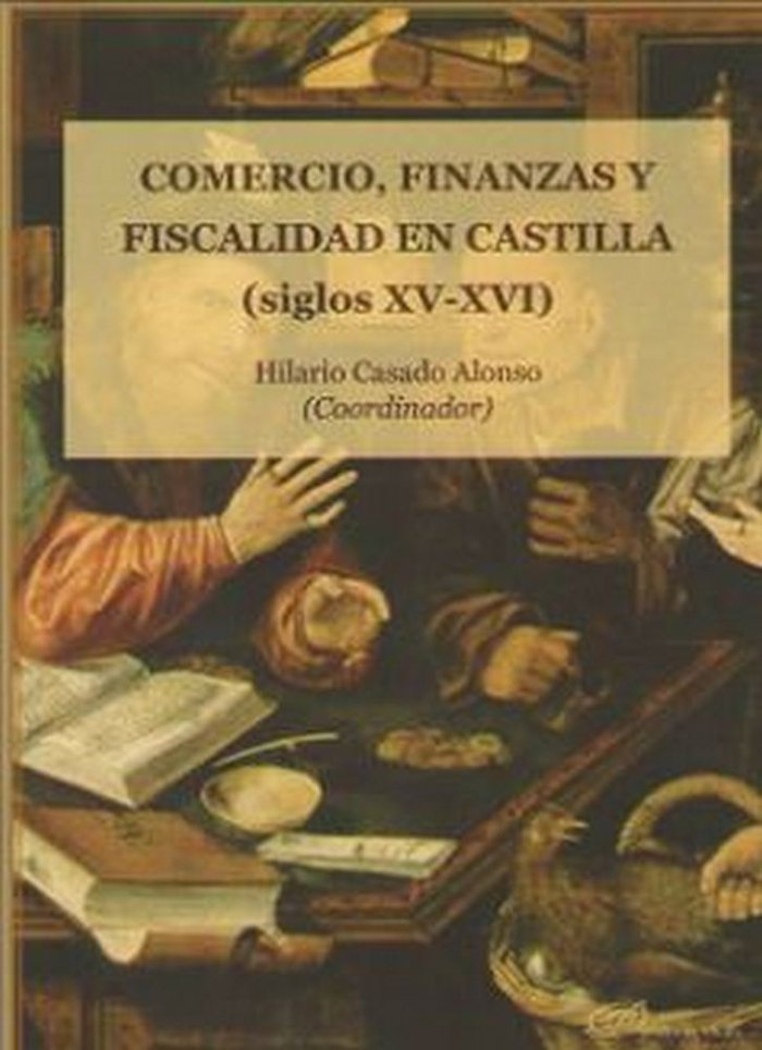 COMERCIO FINANZAS Y FISCALIDAD EN CASTILLA SIGLOS XV Y XVI - 9788491489689