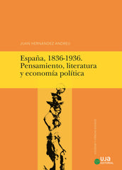 ESPAÑA, 1836-1936, PENSAMIENTO, LITERATURA Y ECONOMIA POLITI | HERNANDEZ ANDREU, JUAN | UNIVERSIDAD DE JAEN UJA | 9788491591788