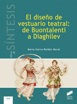 Diseño de Vestuario Teatral: de Buontalenti a Diaghilev (Sintesis Editorial) - 9788491710127
