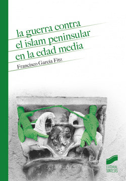 La Guerra Contra el Islam Peninsular en la Edad Media (Sintesis Editorial) - 9788491714149