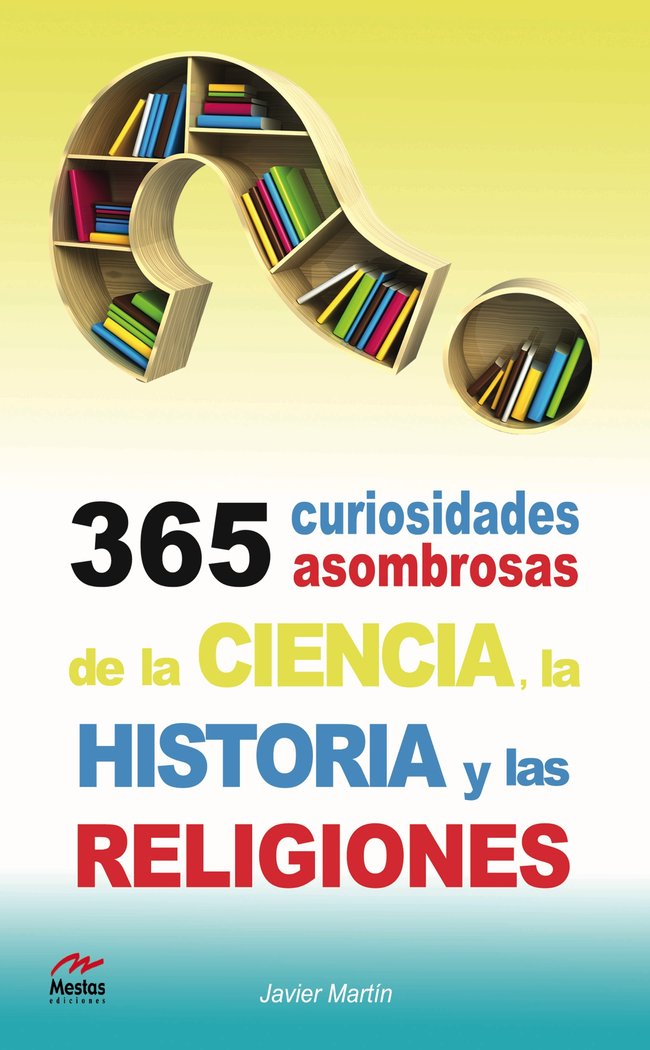 365 CURIOSIDADES ASOMBROSAS DE LA HISTORIA LA CIENCIA Y LAS - 9788492892372