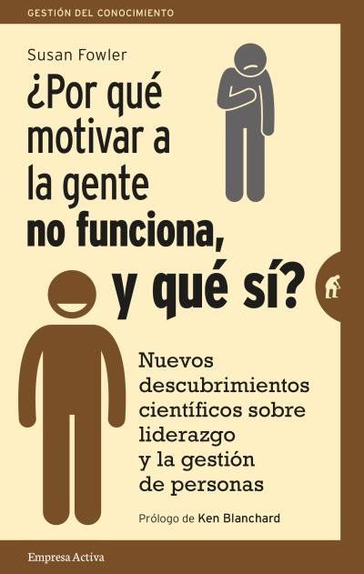 POR QUE MOTIVAR A LA GENTE NO FUNCIONA Y QUE SI | FOWLER,SUSAN | EMPRESA ACTIVA | 9788492921522
