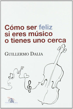Como Ser Feliz Si Eres Musico o Tienes Uno Cerca (Ideamusica) - 9788493663100