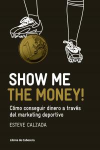 SHOW ME THE MONEY COMO CONSEGUIR DINERO A TRAVES MARKETING - 9788493950743