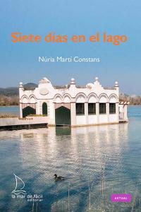 SIETE DIAS EN EL LAGO | MARTI CONSTANS,NURIA | LA MAR DE FACIL | 9788494006647