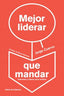 MEJOR LIDERAR QUE MANDAR - 9788494057229