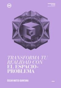 TRASFORMA TU REALIDAD CON EL ESPACIO PROBLEMA | MATEO, OSCAR | KOLIMA BOOKS | 9788494235887