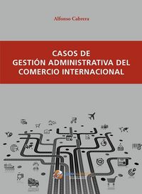 CASOS DE GESTION ADMINISTRATIVA DEL COMERCIO INTERNACIONAL - 9788494477805