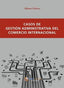 CASOS DE GESTION ADMINISTRATIVA DEL COMERCIO INTERNACIONAL - 9788494477805