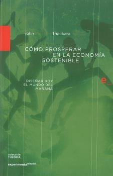 COMO PROSPERAR EN LA ECONOMIA SOSTENIBLE | THACKARA, JOHN | EDITORIAL EXPERIMENTA | 9788494481727 Imagen principal del producto