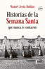 HISTORIAS DE LA SEMANA SANTA QUE NUNCA TE CONTARON - 9788494811265