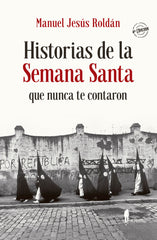 HISTORIAS DE LA SEMANA SANTA QUE NUNCA TE CONTARON - 9788494811265