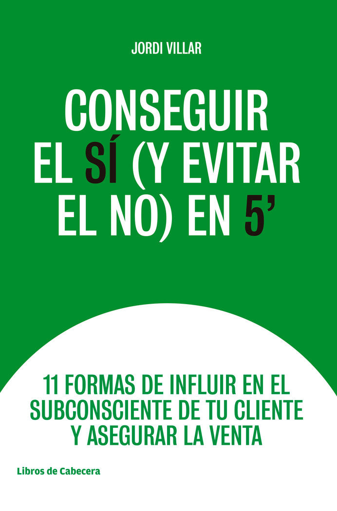 CONSEGUIR EL SI Y EVITAR EL NO EN 5' | VILLAR LLEONART,JORDI | LIBROS DE CABECERA | 9788494907968