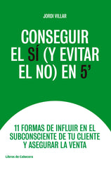 CONSEGUIR EL SI Y EVITAR EL NO EN 5' | VILLAR LLEONART,JORDI | LIBROS DE CABECERA | 9788494907968