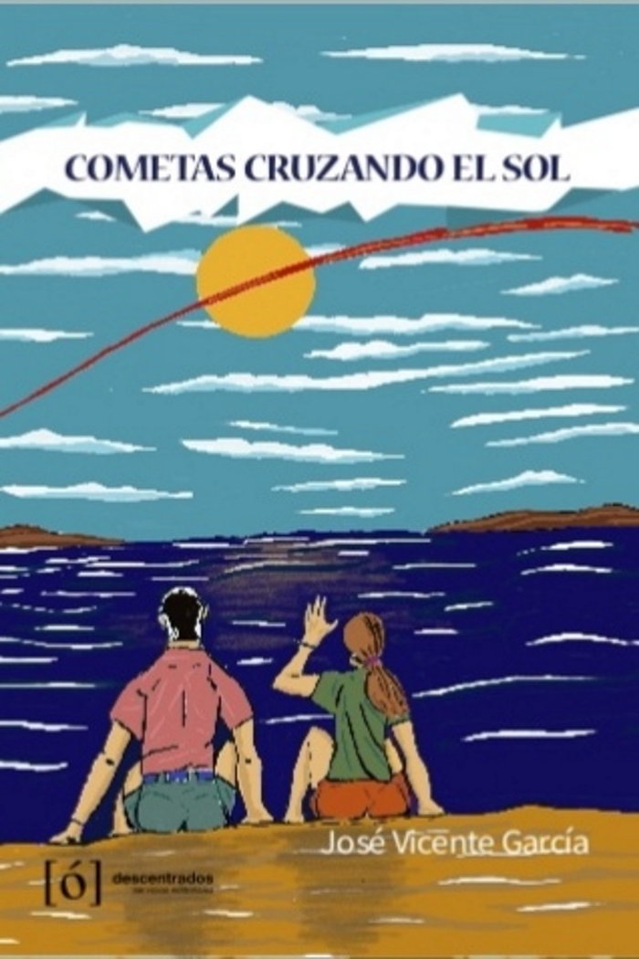 COMETAS CRUZANDO EL SOL I García Torrijos, José Vicente I Descentrados Servicios Editoriales I 9788494951831 Imagen principal del producto