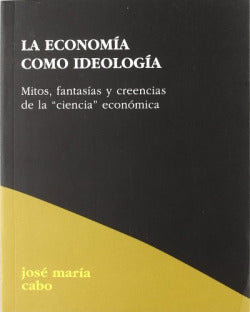 ECONOMIA COMO IDEOLOGIA,LA | CABO,JOSE MARIA | ARGITALETXE HIRU | 9788495786579
