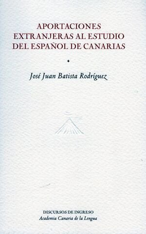 APORTACIONES EXTRANJERAS AL ESTUDIO DEL ESPAÑOL DE CANARIAS | BATISTA RODRIGUEZ,JOSE JUAN | ACADEMIA CANARIA DE LA LENGUA | 9788496059542 Imagen principal del producto