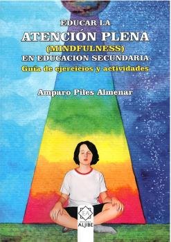 EDUCAR EN LA ATENCION PLENA MINDFULNESS EDUCACION SECUNDARI | AMPARO PILES ALMENAR | ALJIBE | 9788497009034 Imagen principal del producto