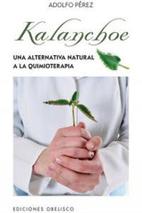 KALANCHOE UNA ALTERNATIVA NATURAL A LA QUIMIOTERAPIA - 9788497778862