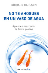 NO TE AHOGUES EN UN VASO DE AGUA DB | CARLSON,RICHARD | DEBOLSILLO | 9788499082677