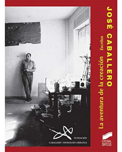 Jose Caballero. la Aventura de la Creación. Escritos (Sintesis Editorial) - 9788499588247