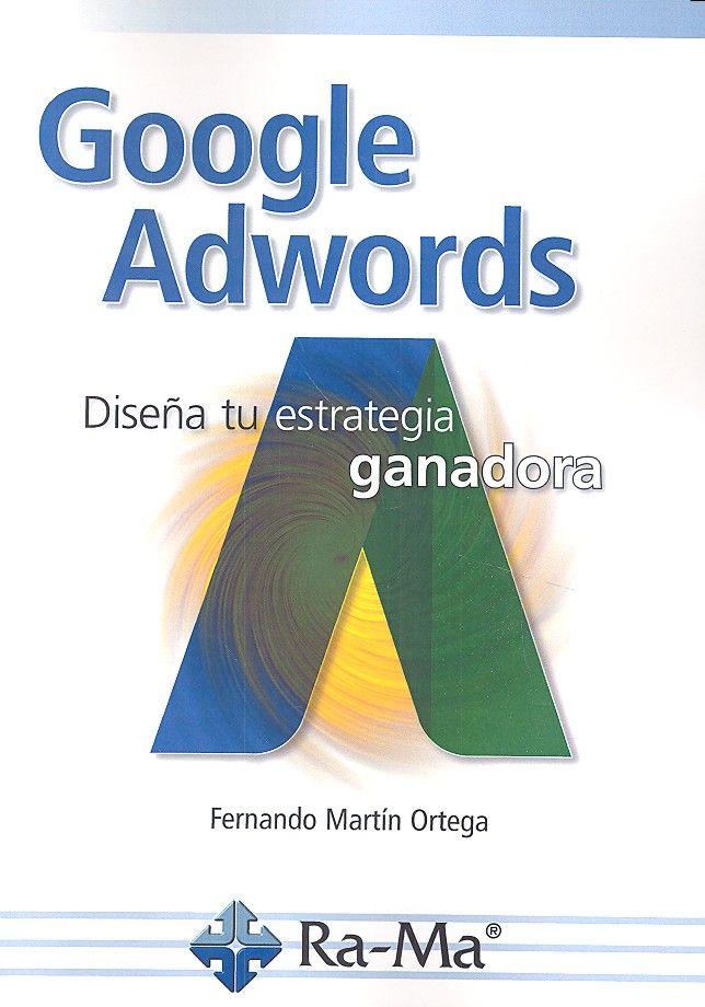 GOOGLE ADWORDS DISEÑA TU ESTRATEGIA GANADORA | MARTIN ORTEGA, FERNANDO | RA-MA | 9788499646664 Imagen principal del producto