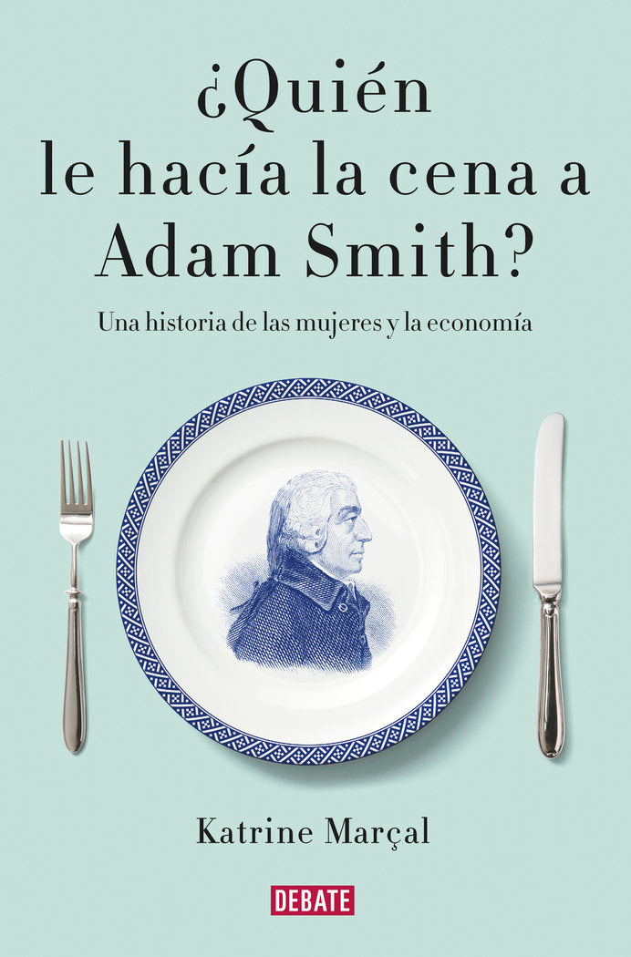QUIEN LE HACIA LA CENA A ADAM SMITH | MARCAL,KATRINE | DEBATE | 9788499925981 Imagen principal del producto