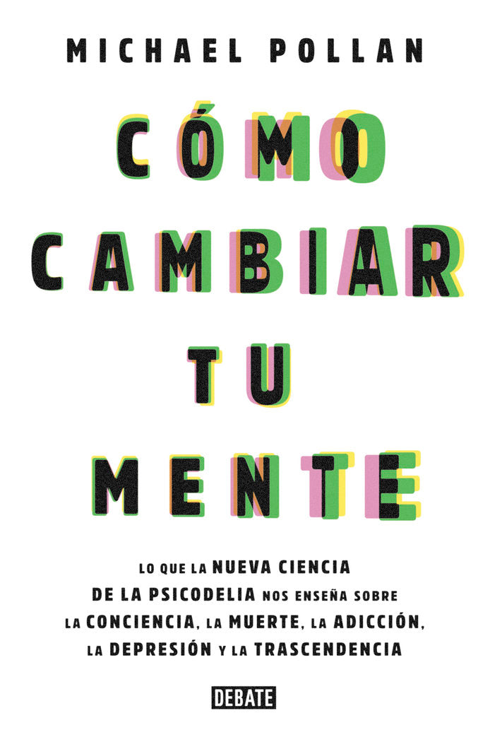 COMO CAMBIAR TU MENTE | POLLAN,MICHAEL | DEBATE | 9788499929064