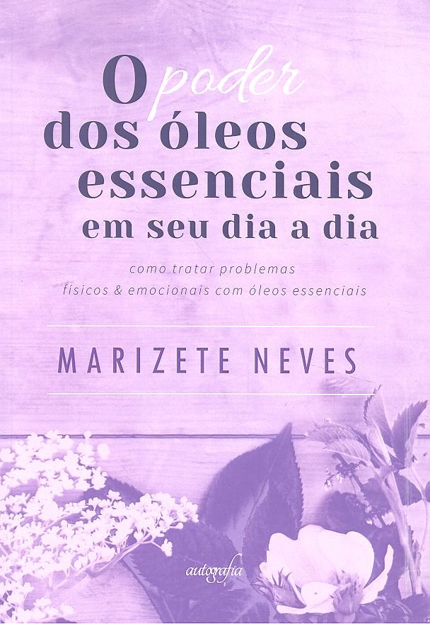 O PODER DOS OLEOS ESSENCIAIS EM SEU DIA A DIA - 9788551809099