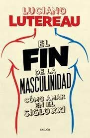 FIN DE LA MASCULINIDAD COMO AMAR EN EL SIGLO XXIEL - 9789501298918 Imagen principal del producto